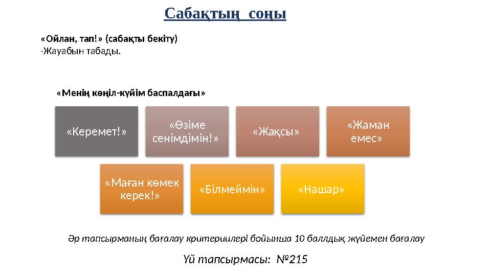 Сабақтың соңы «Ойлан, тап!» (сабақты бекіту) -Жауабын табады. «Керемет!» «Өзіме сенімдімін!» «Жақсы» «Жаман емес» «Ма Сабақтың соңы «Ойлан, тап!» (сабақты бекіту) -Жауабын табады. «Керемет!» «Өзіме сенімдімін!» «Жақсы» «Жаман емес» «Ма