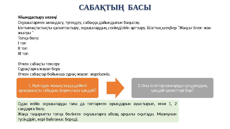 САБАҚТЫҢ БАСЫ Ұйымдастыру кезеңі Оқушылармен амандасу, түгендеу, сабаққа дайындығын бақылау. Ынтымақтастықты қалыптастыру, оқу САБАҚТЫҢ БАСЫ Ұйымдастыру кезеңі Оқушылармен амандасу, түгендеу, сабаққа дайындығын бақылау. Ынтымақтастықты қалыптастыру, оқу