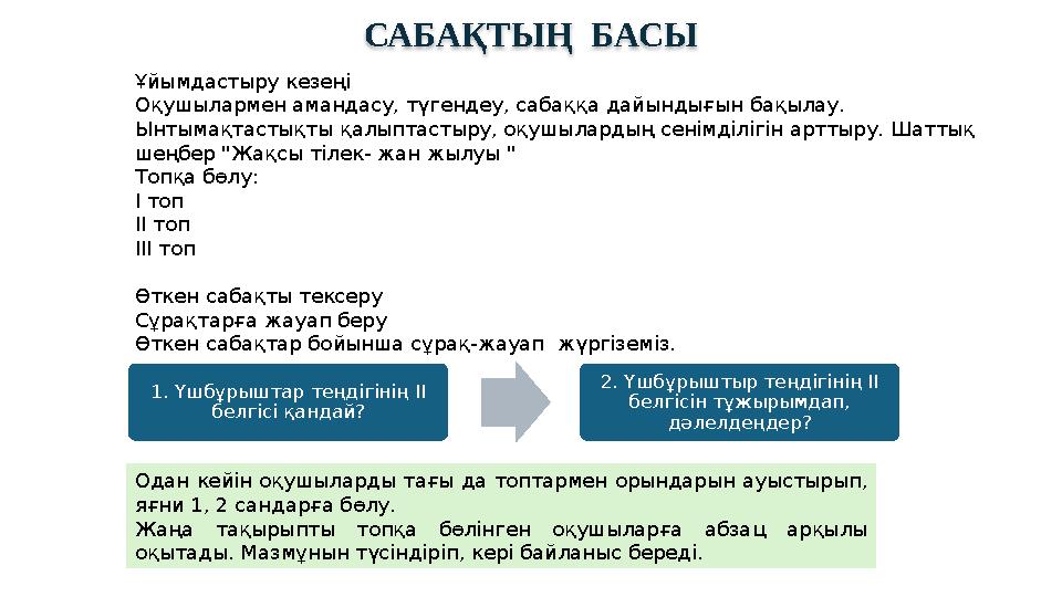 САБАҚТЫҢ БАСЫ Ұйымдастыру кезеңі Оқушылармен амандасу, түгендеу, сабаққа дайындығын бақылау. Ынтымақтастықты қалыптастыру, оқу САБАҚТЫҢ БАСЫ Ұйымдастыру кезеңі Оқушылармен амандасу, түгендеу, сабаққа дайындығын бақылау. Ынтымақтастықты қалыптастыру, оқу