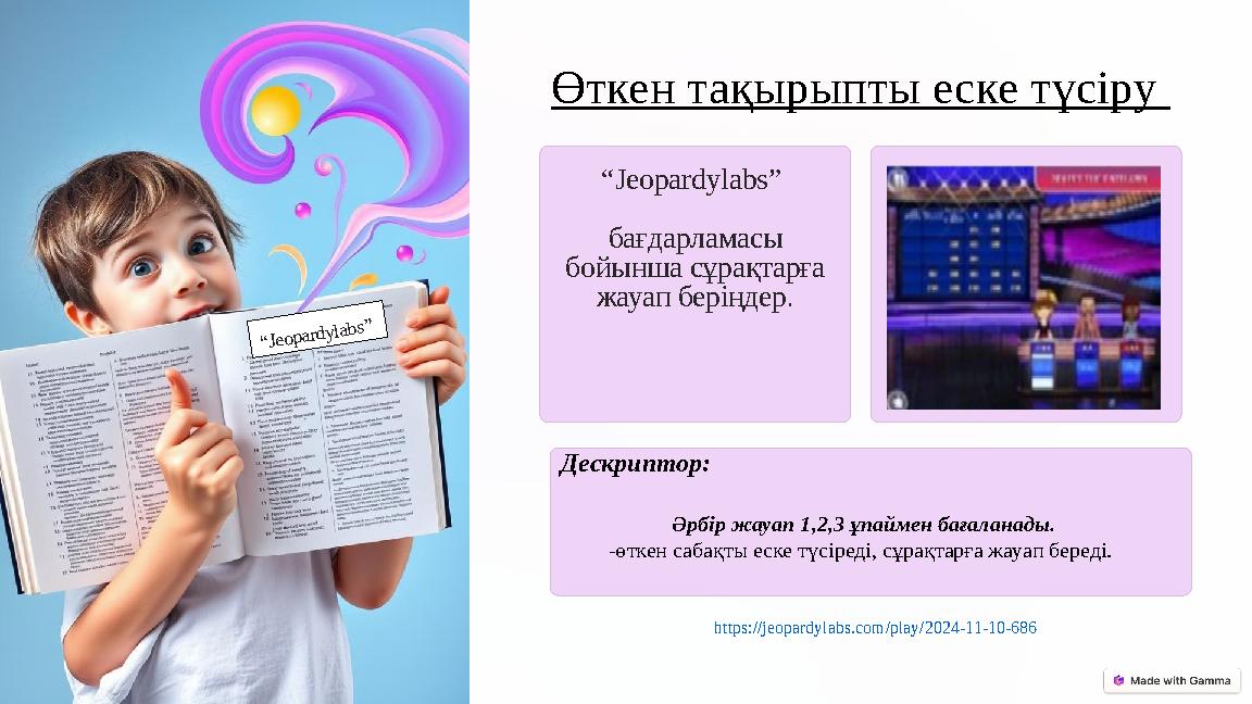 Өткен тақырыпты еске түсіру “Jeopardylabs” бағдарламасы бойынша сұрақтарға жауап беріңдер. Дескриптор: Әрбір жауап 1,2,3 ұ
