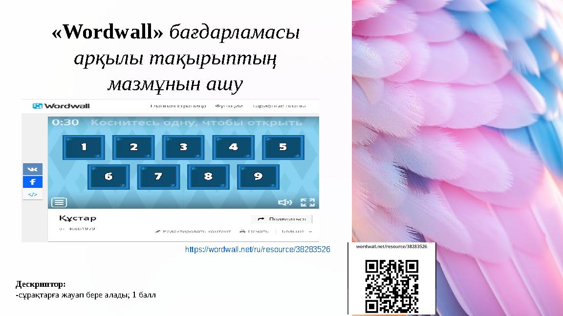 «Wordwall» бағдарламасы арқылы тақырыптың мазмұнын ашу Дескриптор: -сұрақтарға жауап бере алады; 1 балл https://wordwall.net