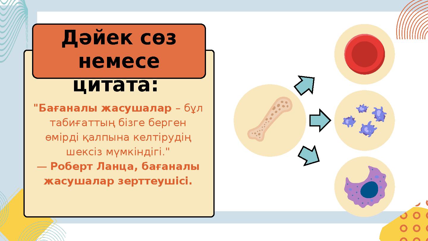 "Бағаналы жасушалар – бұл табиғаттың бізге берген өмірді қалпына келтірудің шексіз мүмкіндігі." — Роберт Ланца, бағаналы жа