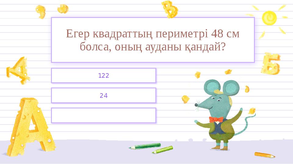 . 144 см². 24 122 Егер квадраттың периметрі 48 см болса, оның ауданы қандай?