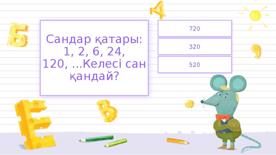 720 320 520 Сандар қатары: 1, 2, 6, 24, 120, ...Келесі сан қандай?