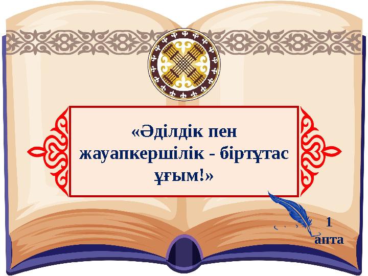 «Әділдік пен жауапкершілік - біртұтас ұғым!» 1 апта