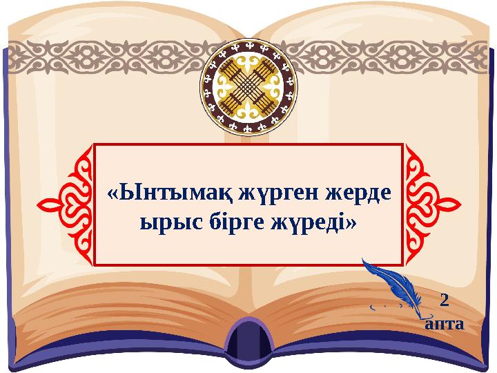 «Ынтымақ жүрген жерде ырыс бірге жүреді» 2 апта