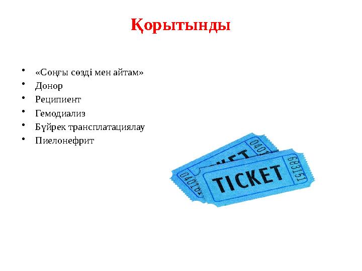 Қорытынды •«Соңғы сөзді мен айтам» •Донор •Реципиент •Гемодиализ •Бүйрек трансплатациялау •Пиелонефрит