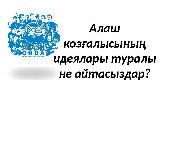 Алаш козғалысының идеялары туралы не айтасыздар?