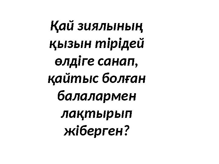 Қай зиялының қызын тірідей өлдіге санап, қайтыс болған балалармен лақтырып жіберген?