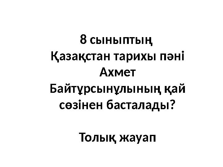 8 сыныптың Қазақстан тарихы пәні Ахмет Байтұрсынұлының қай сөзінен басталады? Толық жауап