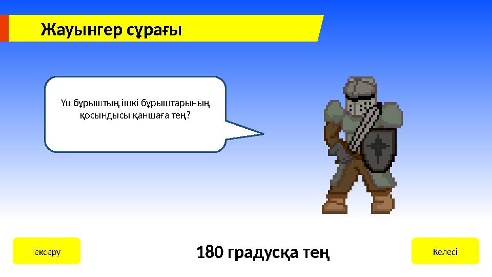 Жауынгер сұрағы Үшбұрыштың ішкі бұрыштарының қосындысы қаншаға тең? КелесіТексеру 180 градусқа тең