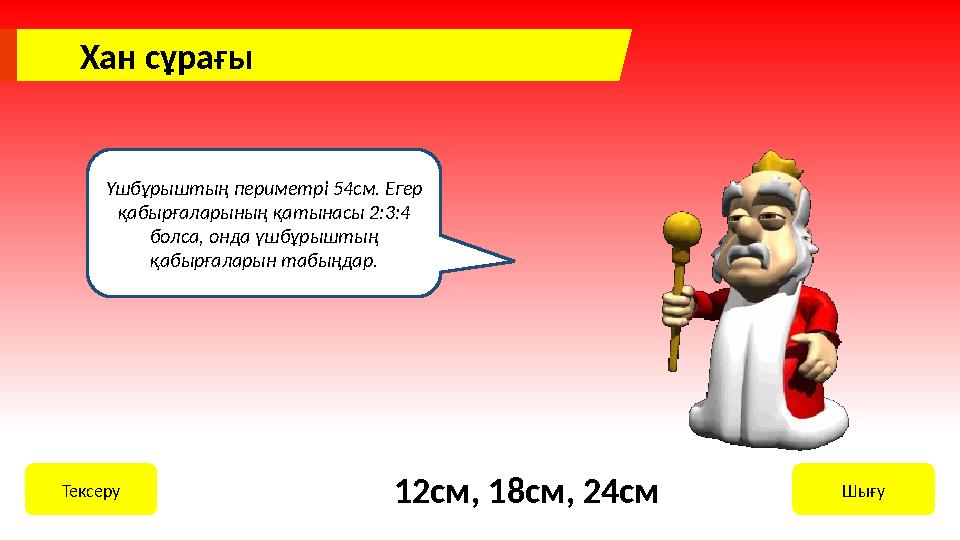 Хан сұрағы Үшбұрыштың периметрі 54см. Егер қабырғаларының қатынасы 2:3:4 болса, онда үшбұрыштың қабырғаларын табыңдар. ШығуТе