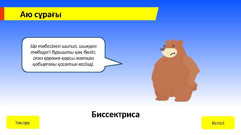 Аю сұрағы Бір төбесінен шығып, шыққан төбедегі бұрышты қақ бөліп, оған қарама-қарсы жатқан қабырғаны қосатын кесінді. КелесіТ