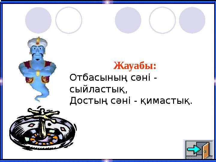 Жауабы: Отбасының сәні - сыйластық, Достың сәні - қимастық.