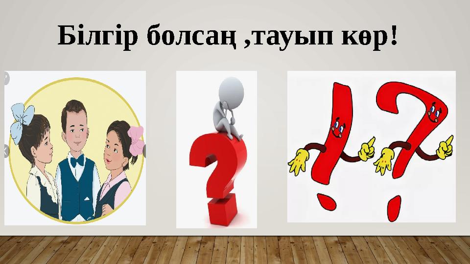 Білгір болсаң ,тауып көр!