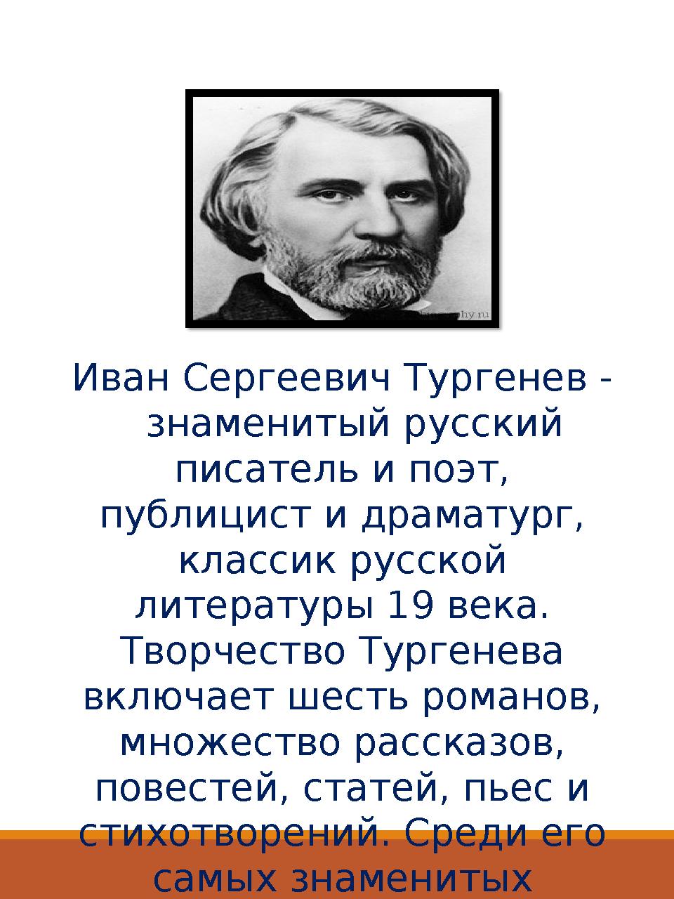 Иван Сергеевич Тургенев - знаменитый русский писатель и поэт, публицист и драматург, классик русской литературы 19 века.