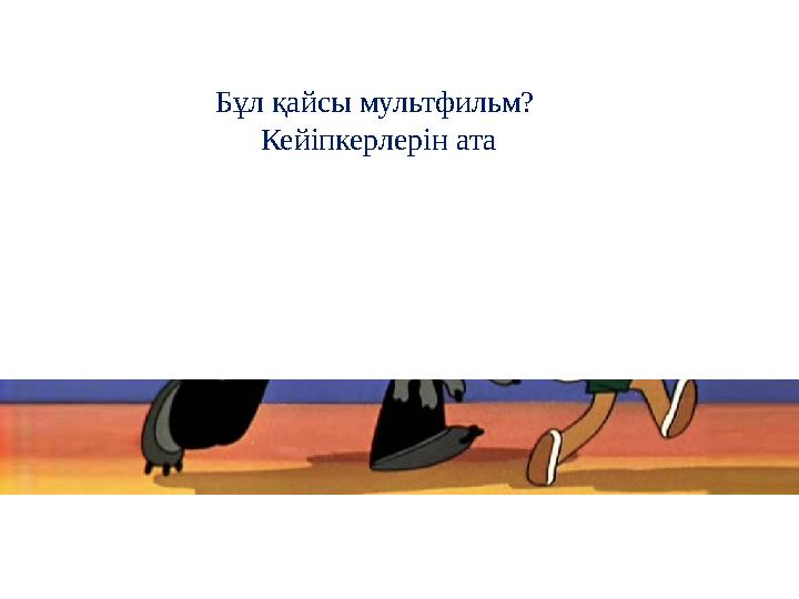 Бұл қайсы мультфильм? Кейіпкерлерін ата