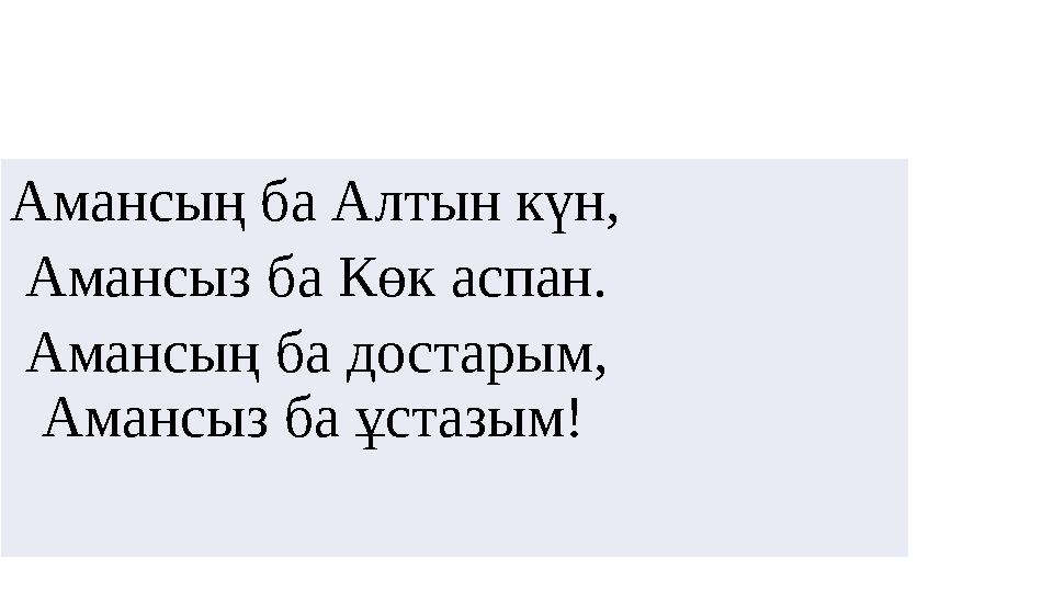 Амансың ба Алтын күн, Амансыз ба Көк аспан. Амансың ба достарым, Амансыз ба ұстазым!