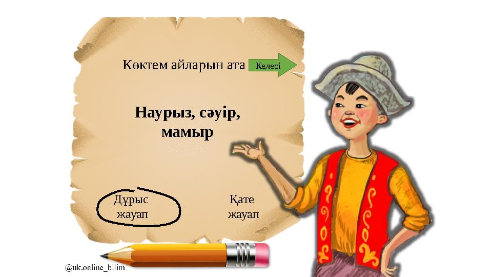 Көктем айларын ата Наурыз, сәуір, мамыр Дұрыс жауап Қате жауап Келесі