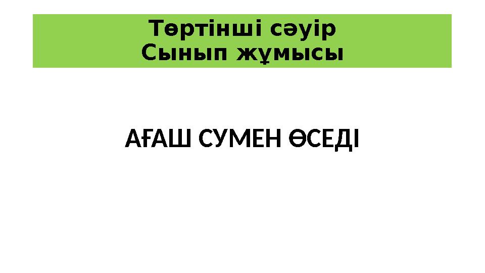 Төртінші сәуір Сынып жұмысы АҒАШ СУМЕН ӨСЕДІ