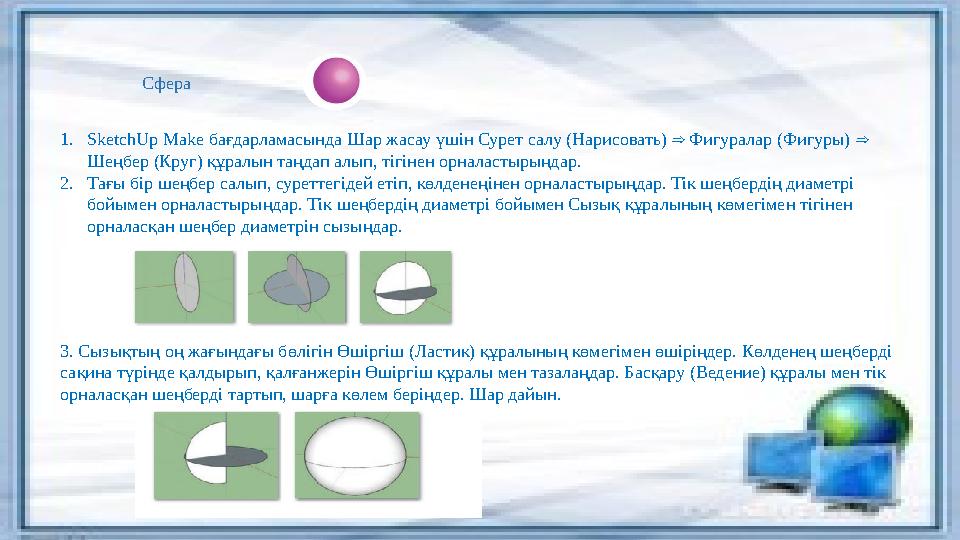 1.SketchUp Make бағдарламасында Шар жасау үшін Сурет салу (Нарисовать) Фигуралар (Фигуры) ⇒ ⇒ Шеңбер (Круг) құралын таңдап ал