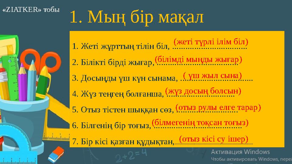 1. Жеті жұрттың тілін біл, .................................. 2. Білікті бірді жығар, ..................................... 3. Д