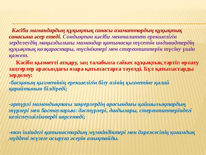 Кәсіби мамандардың құқықтық санасы азаматтардың құқықтық санасына әсер етеді. Сондықтан кәсіби менталитет ерекшелігін зерделе
