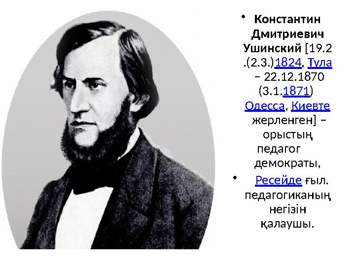 •Константин Дмитриевич Ушинский [19.2 .(2.3.)1824, Тула – 22.12.1870 (3.1.1871) Одесса, Киевте жерленген] – орыст