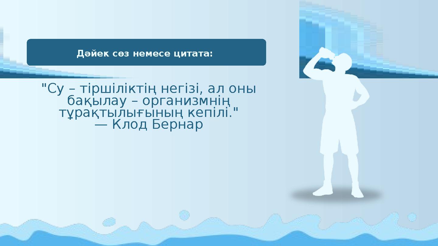 Дәйек сөз немесе цитата: "Су – тіршіліктің негізі, ал оны бақылау – организмнің тұрақтылығының кепілі." — Клод Бернар