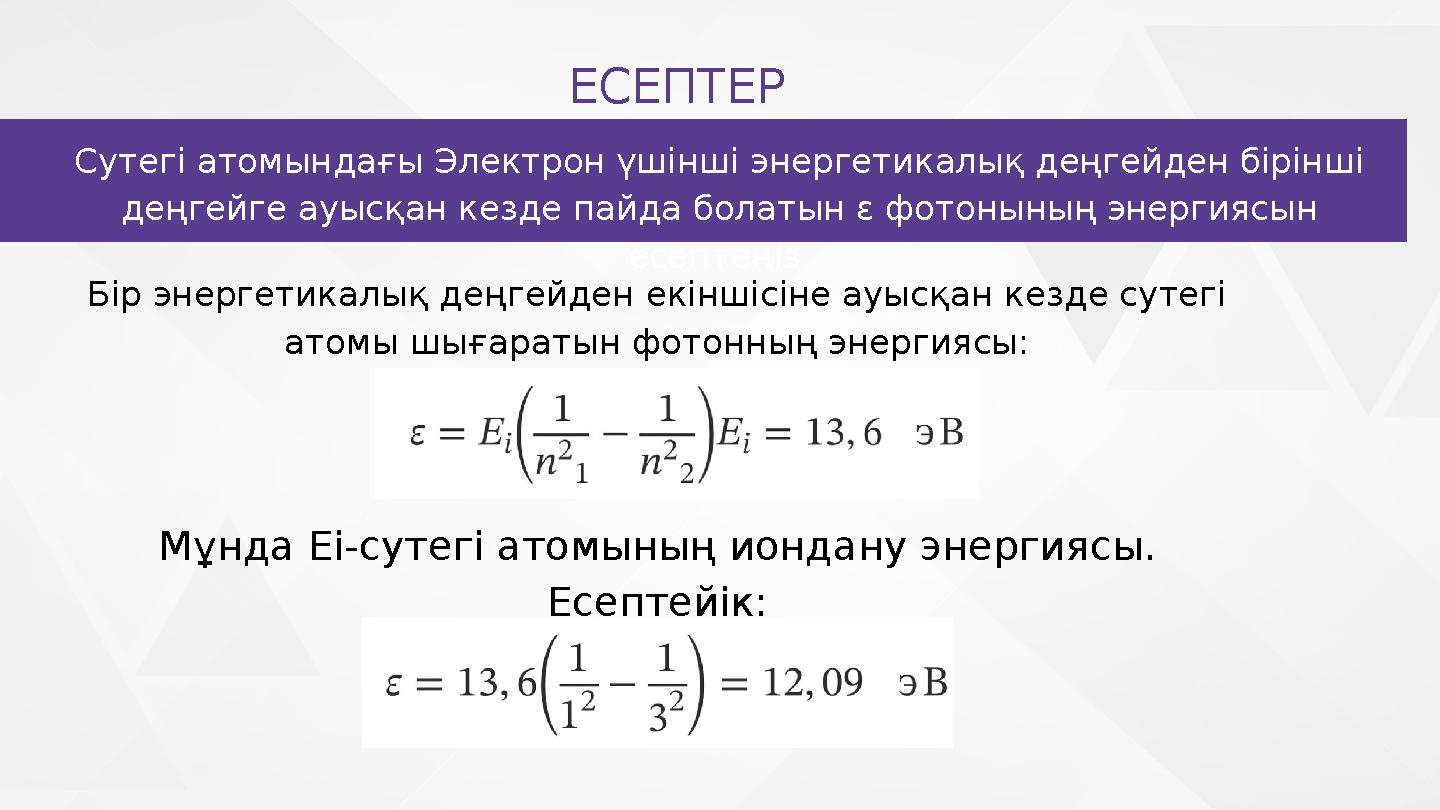 ЕСЕПТЕР Сутегі атомындағы Электрон үшінші энергетикалық деңгейден бірінші деңгейге ауысқан кезде пайда болатын ε фотонының энер