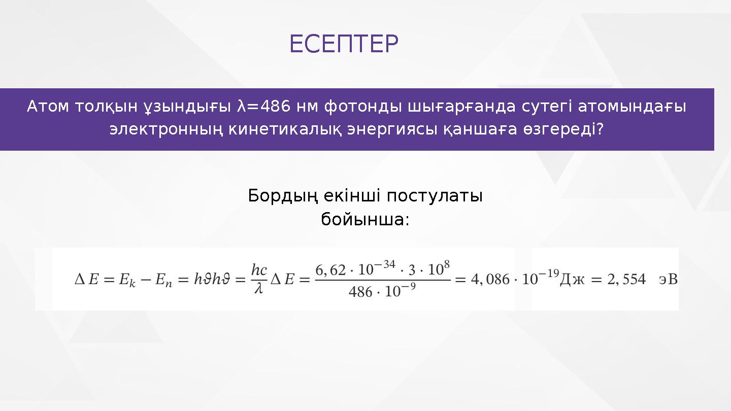 Атом толқын ұзындығы λ=486 нм фотонды шығарғанда сутегі атомындағы электронның кинетикалық энергиясы қаншаға өзгереді? ЕСЕПТЕР