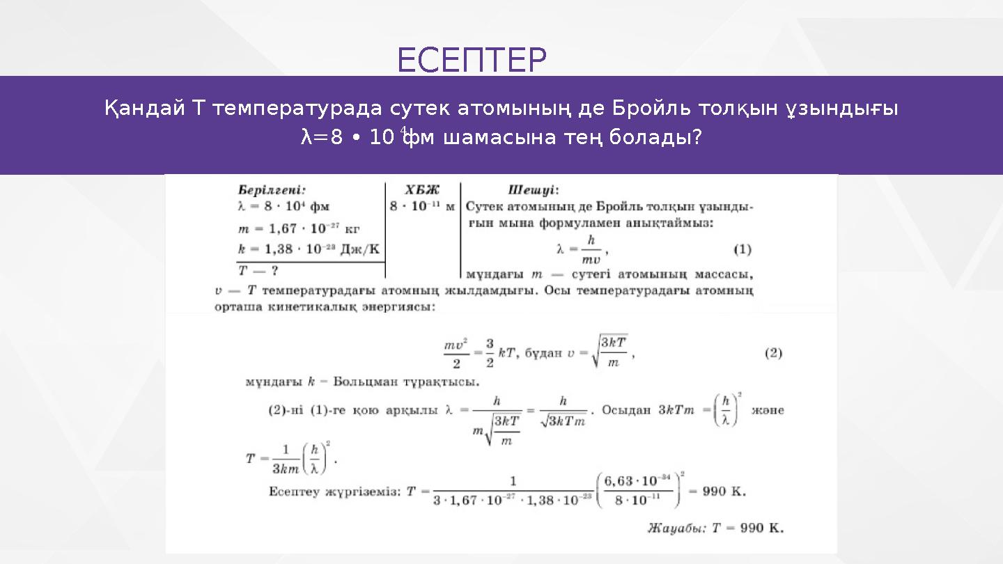 Қандай Т температурада сутек атомының де Бройль толқын ұзындығы λ=8 • 10 фм шамасына тең болады? ЕСЕПТЕР 4