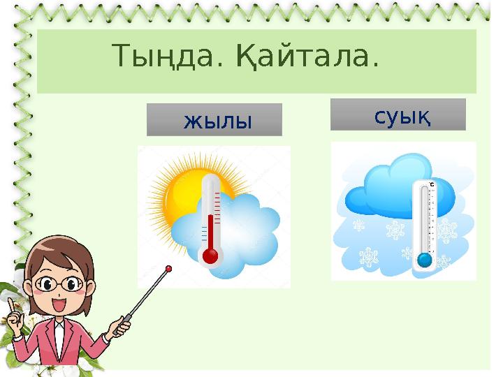 Тыңда. Қайтала. жылы суық