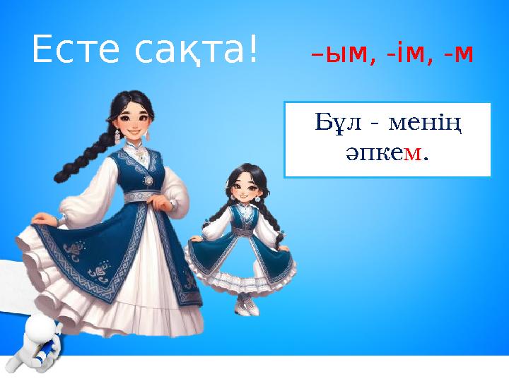 Есте сақта! –ым, -ім, -м Бұл - менің әпкем.