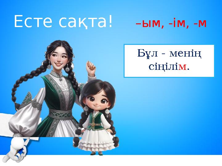 Есте сақта! –ым, -ім, -м Бұл - менің сіңілім.