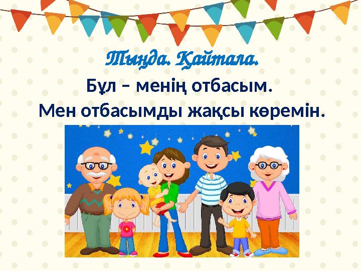 Тыңда. Қайтала. Бұл – менің отбасым. Мен отбасымды жақсы көремін.