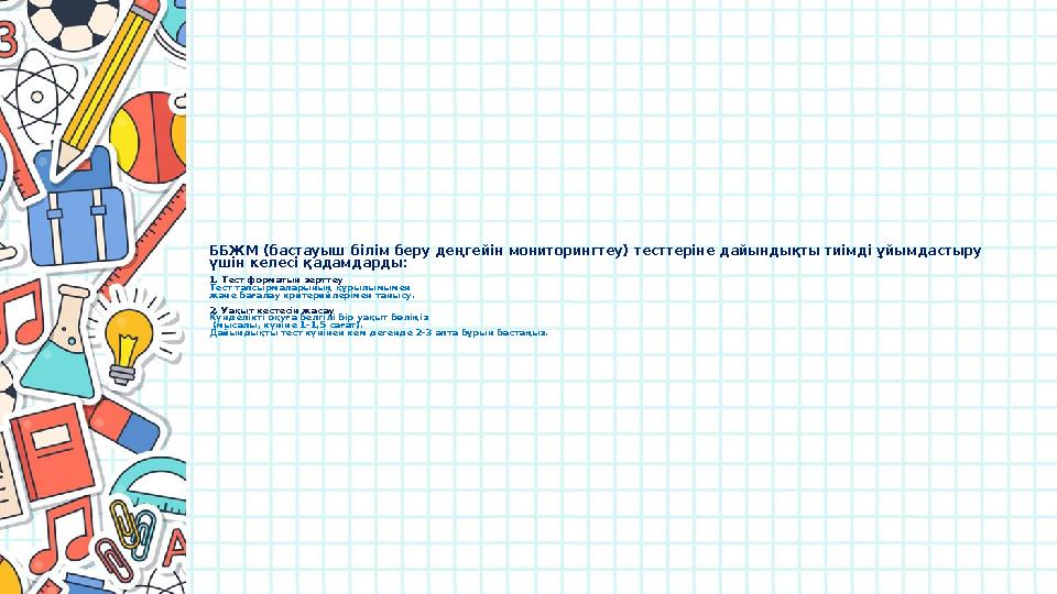 ББЖМ (бастауыш білім беру деңгейін мониторингтеу) тесттеріне дайындықты тиімді ұйымдастыру үшін келесі қадамдарды: 1. Тест форм