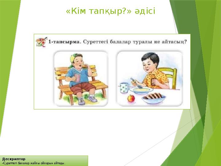 Дескриптор -Суреттегі балалар жайлы ойларын айтады. «Кім тапқыр?» әдісі