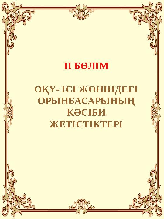 ІІ БӨЛІМ ОҚУ- ІСІ ЖӨНІНДЕГІ ОРЫНБАСАРЫНЫҢ КӘСІБИ ЖЕТІСТІКТЕРІ