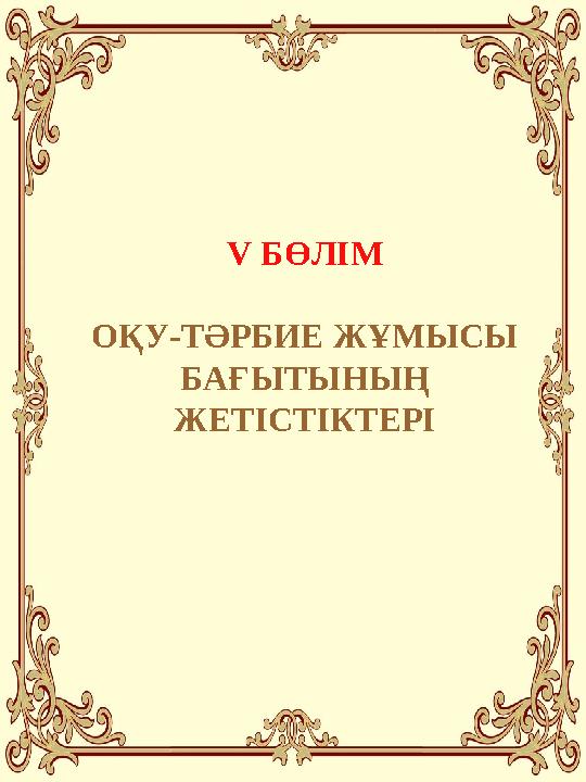 V БӨЛІМ ОҚУ-ТӘРБИЕ ЖҰМЫСЫ БАҒЫТЫНЫҢ ЖЕТІСТІКТЕРІ