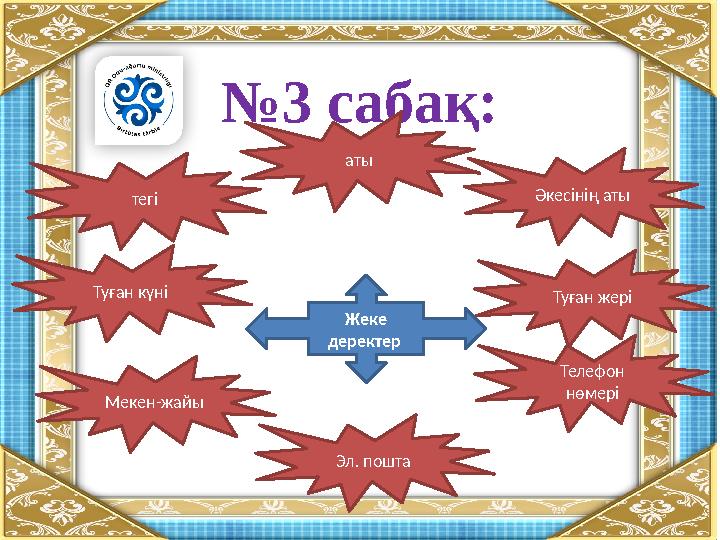 №3 сабақ: тегі Жеке деректер аты Әкесінің аты Туған күні Туған жері Мекен-жайы Телефон нөмері Эл. пошта