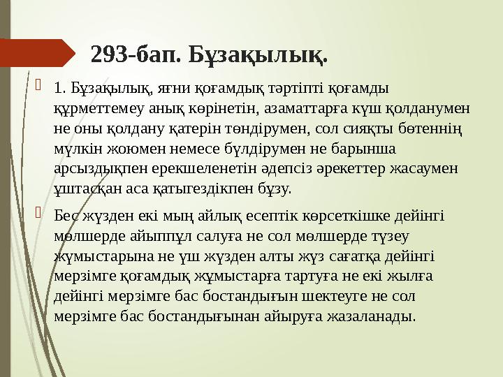 293-бап. Бұзақылық. 1. Бұзақылық, яғни қоғамдық тәртіпті қоғамды құрметтемеу анық көрінетін, азаматтарға күш қолд