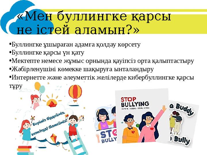 «Мен буллингке қарсы не істей аламын?» •Буллингке ұшыраған адамға қолдау көрсету •Буллингке қарсы үн қату •Мектепте немесе жұмы