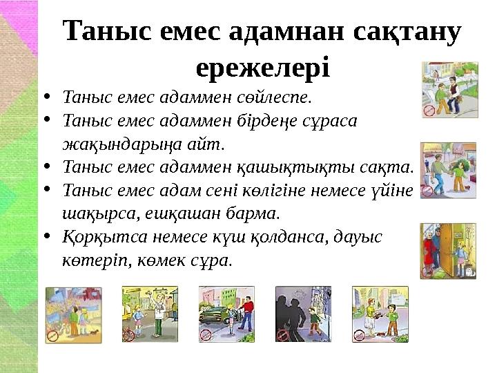Таныс емес адамнан сақтану ережелері •Таныс емес адаммен сөйлеспе. •Таныс емес адаммен бірдеңе сұраса жақындарыңа айт. •Таныс