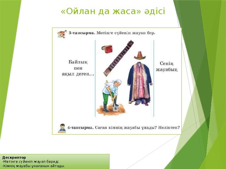 Дескриптор -Мәтінге сүйеніп жауап береді. -Кімнің жауабы ұнағанын айтады. «Ойлан да жаса» әдісі