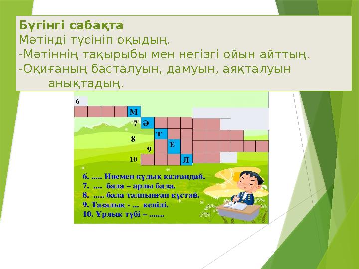 Бүгінгі сабақта Мәтінді түсініп оқыдың. -Мәтіннің тақырыбы мен негізгі ойын айттың. -Оқиғаның басталуын, дамуын