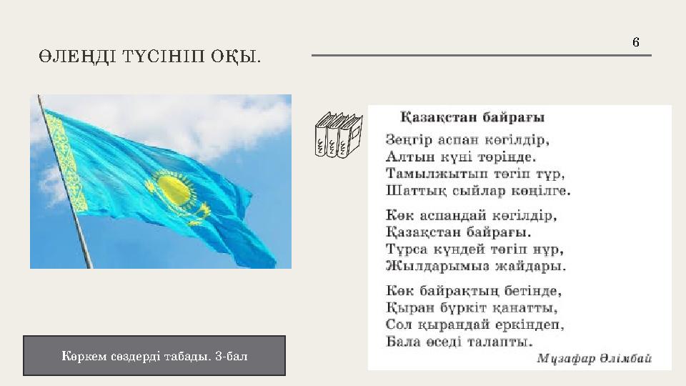 6 ӨЛЕҢДІ ТҮСІНІП ОҚЫ. Көркем сөздерді табады. 3-бал 6 ӨЛЕҢДІ ТҮСІНІП ОҚЫ. Көркем сөздерді табады. 3-бал