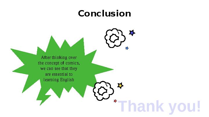 Conclusion After thinking over the concept of comics, we can see that they are essential to learning English Thank you! Conclusion After thinking over the concept of comics, we can see that they are essential to learning English Thank you!