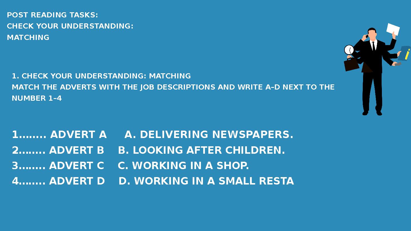 POST READING TASKS: CHECK YOUR UNDERSTANDING: MATCHING 1. CHECK YOUR UNDERSTANDING: MATCHING MATCH THE ADVERTS WITH THE JOB DES POST READING TASKS: CHECK YOUR UNDERSTANDING: MATCHING 1. CHECK YOUR UNDERSTANDING: MATCHING MATCH THE ADVERTS WITH THE JOB DES