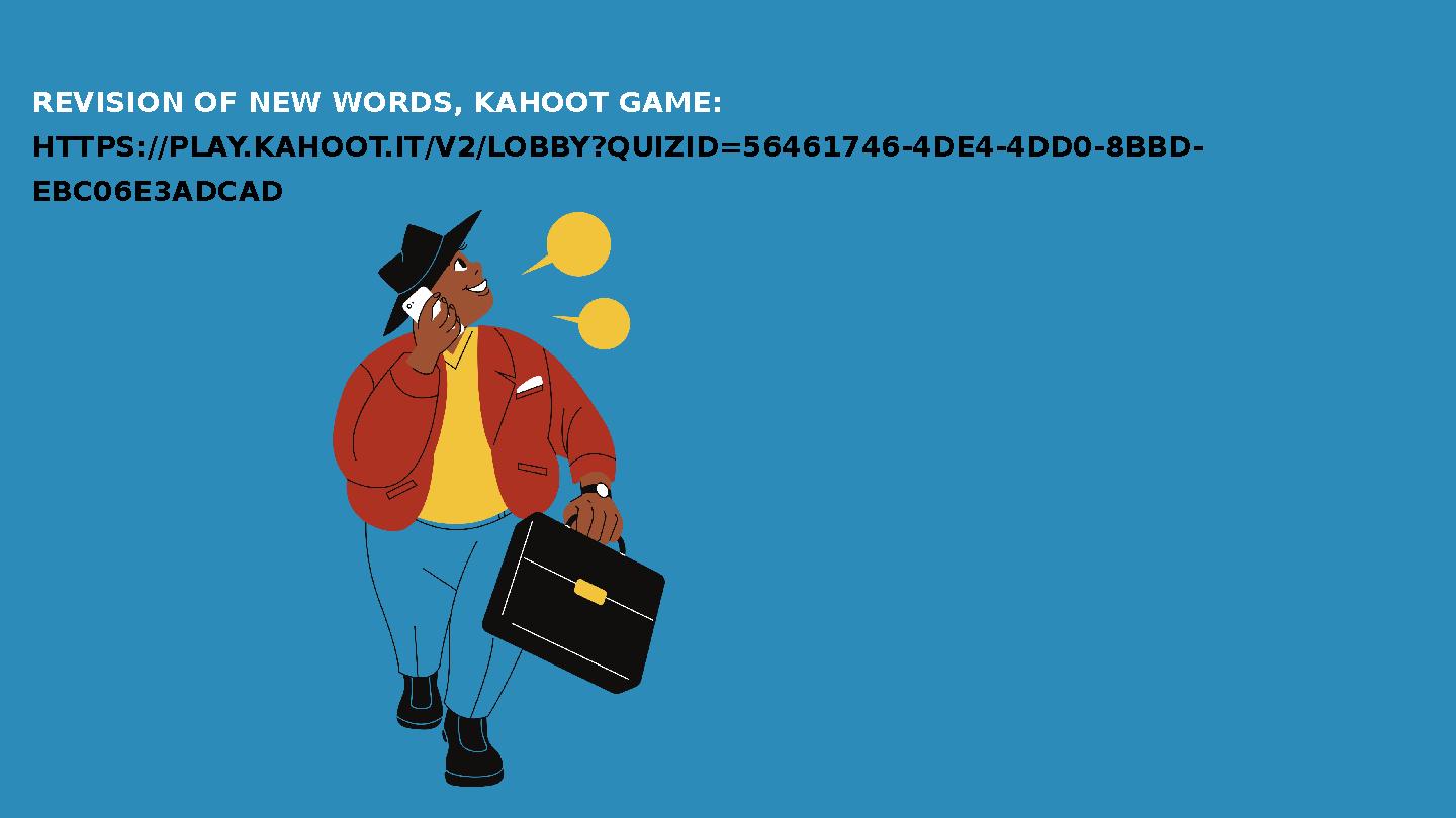 REVISION OF NEW WORDS, KAHOOT GAME: HTTPS://PLAY.KAHOOT.IT/V2/LOBBY?QUIZID=56461746-4DE4-4DD0-8BBD- EBC06E3ADCAD REVISION OF NEW WORDS, KAHOOT GAME: HTTPS://PLAY.KAHOOT.IT/V2/LOBBY?QUIZID=56461746-4DE4-4DD0-8BBD- EBC06E3ADCAD